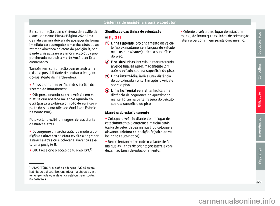 Seat Ateca 2017 Manual do proprietário (in Portuguese) Sistemas de assistência para o condutor
Em combinação com o sistema de auxílio de
e s
tacionamento Plus ››› Página 262 a ima-
gem da câmara deixará de aparecer de forma
imediata ao desen Seat Ateca 2017 Manual do proprietário (in Portuguese) Sistemas de assistência para o condutor
Em combinação com o sistema de auxílio de
e s
tacionamento Plus ››› Página 262 a ima-
gem da câmara deixará de aparecer de forma
imediata ao desen