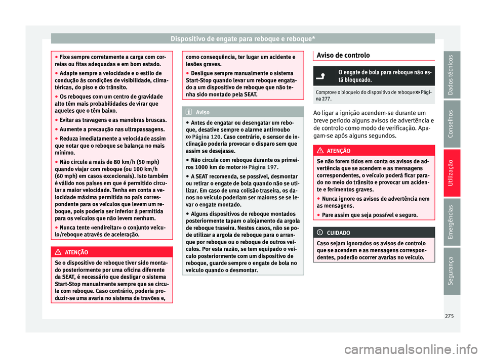 Seat Ateca 2017 Manual do proprietário (in Portuguese) Dispositivo de engate para reboque e reboque*
●
Fix
e sempre corretamente a carga com cor-
reias ou fitas adequadas e em bom estado.
● Adapte sempre a velocidade e o estilo de
condução às
con Seat Ateca 2017 Manual do proprietário (in Portuguese) Dispositivo de engate para reboque e reboque*
●
Fix
e sempre corretamente a carga com cor-
reias ou fitas adequadas e em bom estado.
● Adapte sempre a velocidade e o estilo de
condução às
con