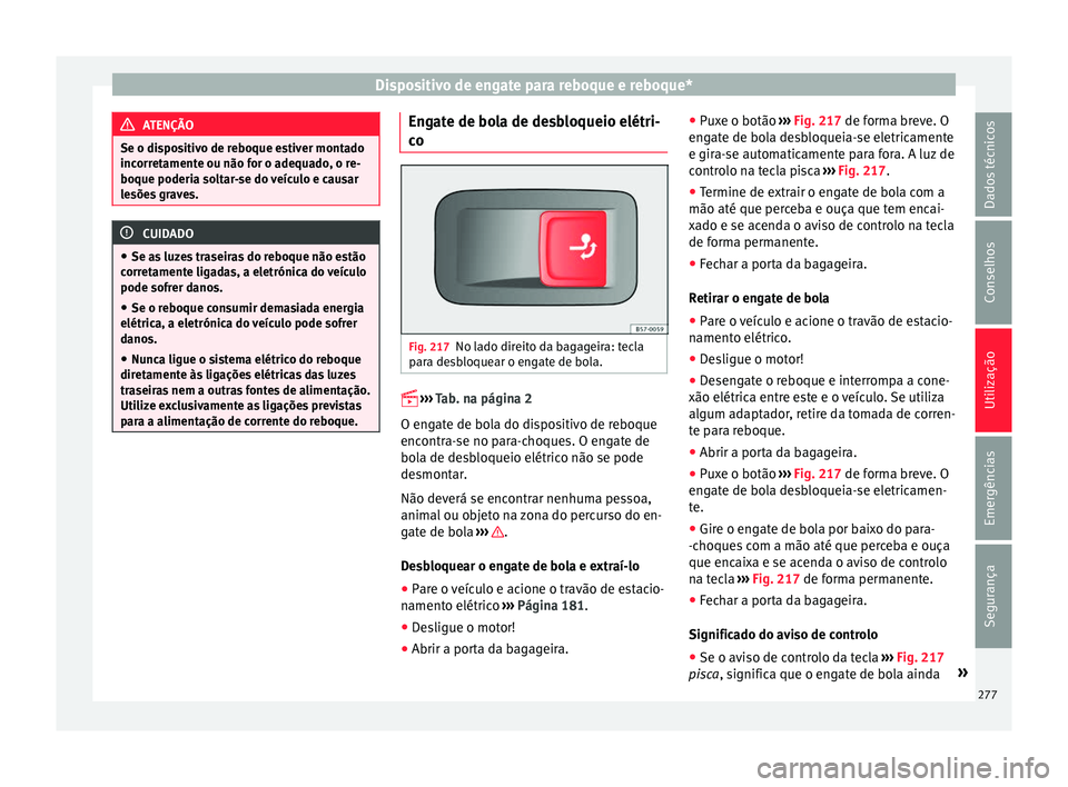 Seat Ateca 2017 Manual do proprietário (in Portuguese) Dispositivo de engate para reboque e reboque*
ATENÇÃO
Se o dispositivo de reboque estiver montado
inc orr
etamente ou não for o adequado, o re-
boque poderia soltar-se do veículo e causar
lesões Seat Ateca 2017 Manual do proprietário (in Portuguese) Dispositivo de engate para reboque e reboque*
ATENÇÃO
Se o dispositivo de reboque estiver montado
inc orr
etamente ou não for o adequado, o re-
boque poderia soltar-se do veículo e causar
lesões
