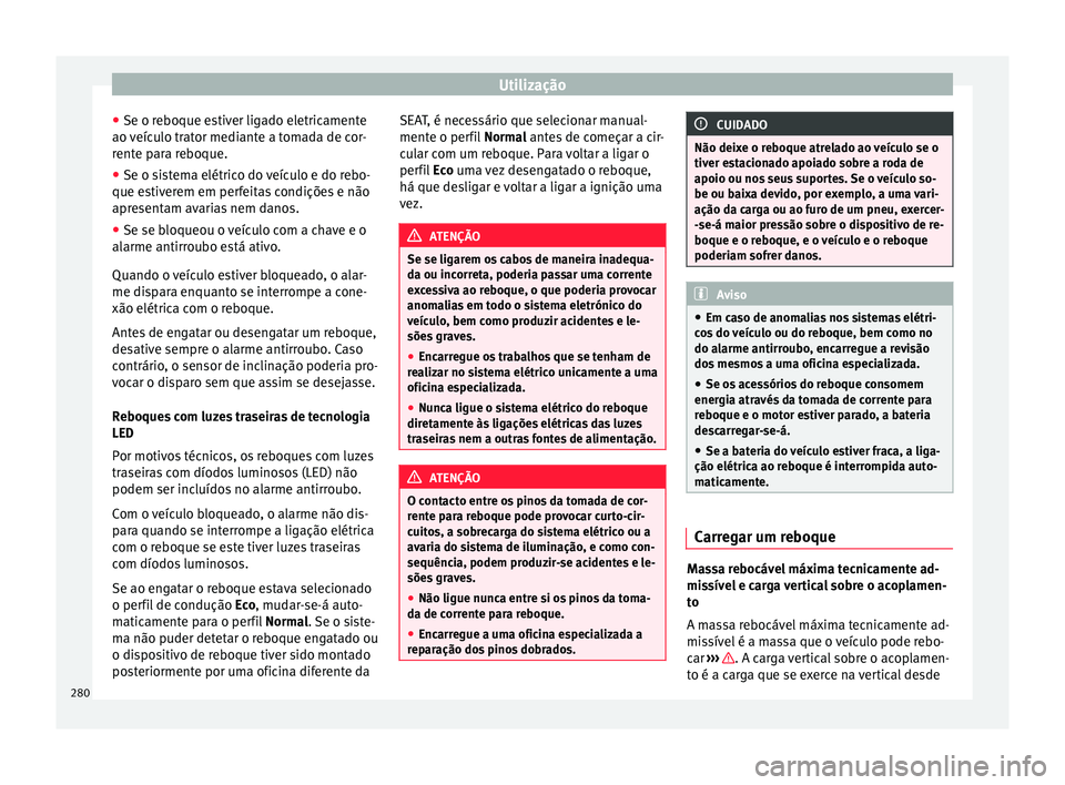 Seat Ateca 2017 Manual do proprietário (in Portuguese) Utilização
● Se o r e
boque estiver ligado eletricamente
ao veículo trator mediante a tomada de cor-
rente para reboque.
● Se o sistema elétrico do veículo e do rebo-
que es
tiverem em perfe Seat Ateca 2017 Manual do proprietário (in Portuguese) Utilização
● Se o r e
boque estiver ligado eletricamente
ao veículo trator mediante a tomada de cor-
rente para reboque.
● Se o sistema elétrico do veículo e do rebo-
que es
tiverem em perfe