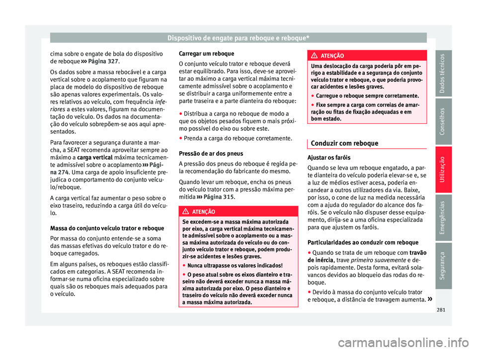 Seat Ateca 2017 Manual do proprietário (in Portuguese) Dispositivo de engate para reboque e reboque*
cima sobre o engate de bola do dispositivo
de r e
boque ››› Página 327.
Os dados sobre a massa rebocável e a carga
vertical sobre o acoplamento q Seat Ateca 2017 Manual do proprietário (in Portuguese) Dispositivo de engate para reboque e reboque*
cima sobre o engate de bola do dispositivo
de r e
boque ››› Página 327.
Os dados sobre a massa rebocável e a carga
vertical sobre o acoplamento q