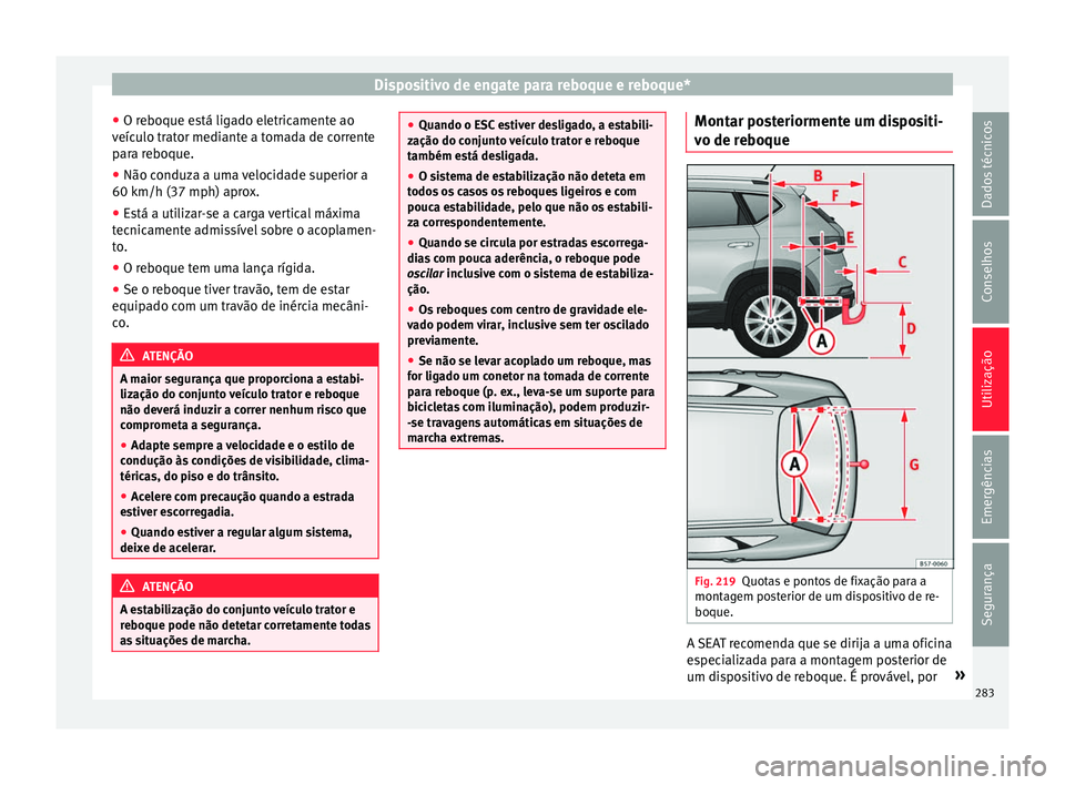 Seat Ateca 2017 Manual do proprietário (in Portuguese) Dispositivo de engate para reboque e reboque*
● O r e
boque está ligado eletricamente ao
veículo trator mediante a tomada de corrente
para reboque.
● Não conduza a uma velocidade superior a
60 Seat Ateca 2017 Manual do proprietário (in Portuguese) Dispositivo de engate para reboque e reboque*
● O r e
boque está ligado eletricamente ao
veículo trator mediante a tomada de corrente
para reboque.
● Não conduza a uma velocidade superior a
60