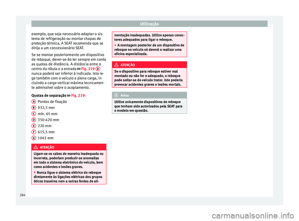 Seat Ateca 2017 Manual do proprietário (in Portuguese) Utilização
exemplo, que seja necessário adaptar o sis-
t em
a de refrigeração ou montar chapas de
proteção térmica. A SEAT recomenda que se
dirija a um concessionário SEAT.
Se se montar poste Seat Ateca 2017 Manual do proprietário (in Portuguese) Utilização
exemplo, que seja necessário adaptar o sis-
t em
a de refrigeração ou montar chapas de
proteção térmica. A SEAT recomenda que se
dirija a um concessionário SEAT.
Se se montar poste