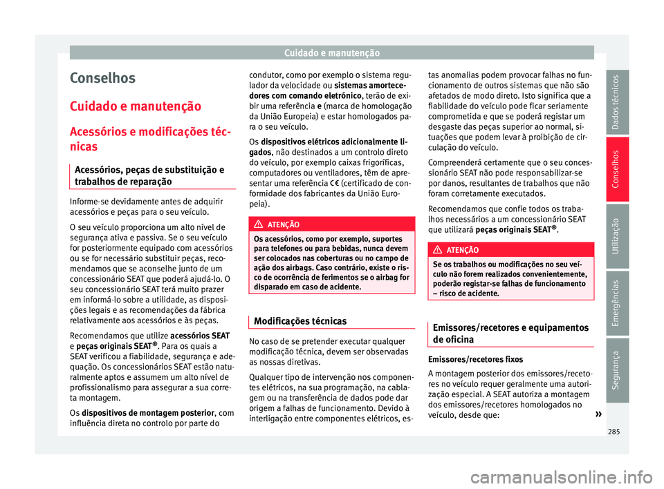 Seat Ateca 2017 Manual do proprietário (in Portuguese) Cuidado e manutenção
Conselhos
C uid
ado e manutenção
Acessórios e modificações téc-
nicas Acessórios, peças de substituição e
trabalhos de reparação Informe-se devidamente antes de adqu Seat Ateca 2017 Manual do proprietário (in Portuguese) Cuidado e manutenção
Conselhos
C uid
ado e manutenção
Acessórios e modificações téc-
nicas Acessórios, peças de substituição e
trabalhos de reparação Informe-se devidamente antes de adqu