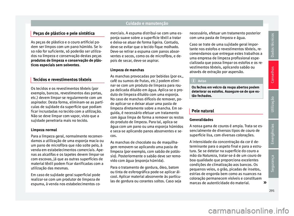 Seat Ateca 2017 Manual do proprietário (in Portuguese) Cuidado e manutenção
Peças de plástico e pele sintética As peças de plástico e o couro artificial po-
dem ser limpo
s
com um pano húmido. Se is-
so não for suficiente, só poderão ser utili Seat Ateca 2017 Manual do proprietário (in Portuguese) Cuidado e manutenção
Peças de plástico e pele sintética As peças de plástico e o couro artificial po-
dem ser limpo
s
com um pano húmido. Se is-
so não for suficiente, só poderão ser utili