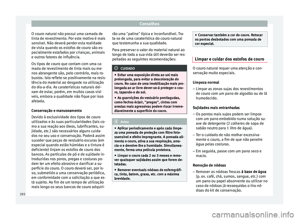 Seat Ateca 2017 Manual do proprietário (in Portuguese) Conselhos
O couro natural não possui uma camada de
tint a de r
evestimento. Por este motivo é mais
sensível. Não deverá perder esta realidade
de vista quando os estofos de couro são es-
pecialme Seat Ateca 2017 Manual do proprietário (in Portuguese) Conselhos
O couro natural não possui uma camada de
tint a de r
evestimento. Por este motivo é mais
sensível. Não deverá perder esta realidade
de vista quando os estofos de couro são es-
pecialme
