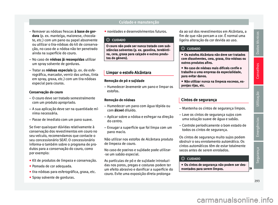 Seat Ateca 2017 Manual do proprietário (in Portuguese) Cuidado e manutenção
– Remo
ver as nódoas frescas à base de gor-
dura (p. ex. manteiga, maionese, chocola-
te, etc.) com um pano ou papel absorvente ou utilizar o tira-nódoas do kit de conserv Seat Ateca 2017 Manual do proprietário (in Portuguese) Cuidado e manutenção
– Remo
ver as nódoas frescas à base de gor-
dura (p. ex. manteiga, maionese, chocola-
te, etc.) com um pano ou papel absorvente ou utilizar o tira-nódoas do kit de conserv