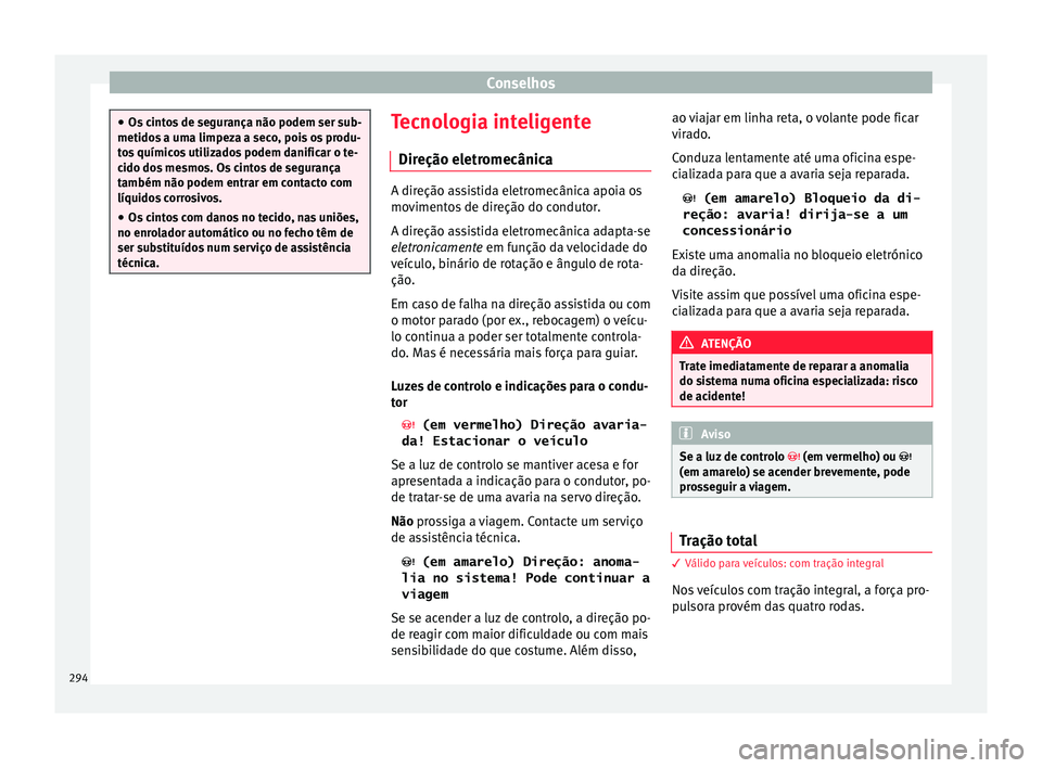 Seat Ateca 2017 Manual do proprietário (in Portuguese) Conselhos
●
Os c
intos de segurança não podem ser sub-
metidos a uma limpeza a seco, pois os produ-
tos químicos utilizados podem danificar o te-
cido dos mesmos. Os cintos de segurança
também Seat Ateca 2017 Manual do proprietário (in Portuguese) Conselhos
●
Os c
intos de segurança não podem ser sub-
metidos a uma limpeza a seco, pois os produ-
tos químicos utilizados podem danificar o te-
cido dos mesmos. Os cintos de segurança
também