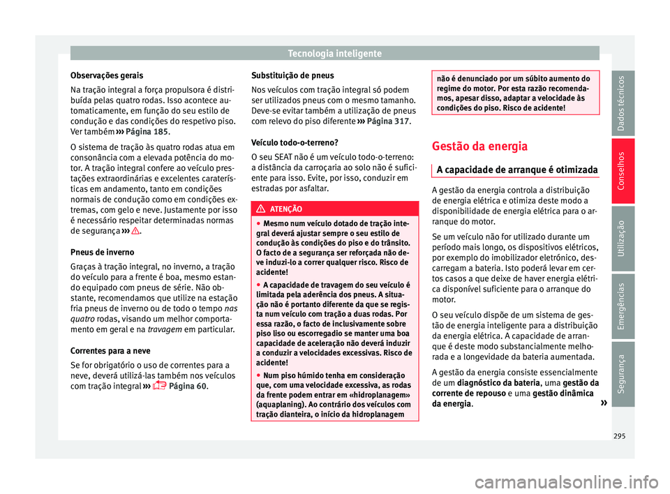 Seat Ateca 2017 Manual do proprietário (in Portuguese) Tecnologia inteligente
Observações gerais
Na tr ação int
egral a força propulsora é distri-
buída pelas quatro rodas. Isso acontece au-
tomaticamente, em função do seu estilo de
condução e Seat Ateca 2017 Manual do proprietário (in Portuguese) Tecnologia inteligente
Observações gerais
Na tr ação int
egral a força propulsora é distri-
buída pelas quatro rodas. Isso acontece au-
tomaticamente, em função do seu estilo de
condução e