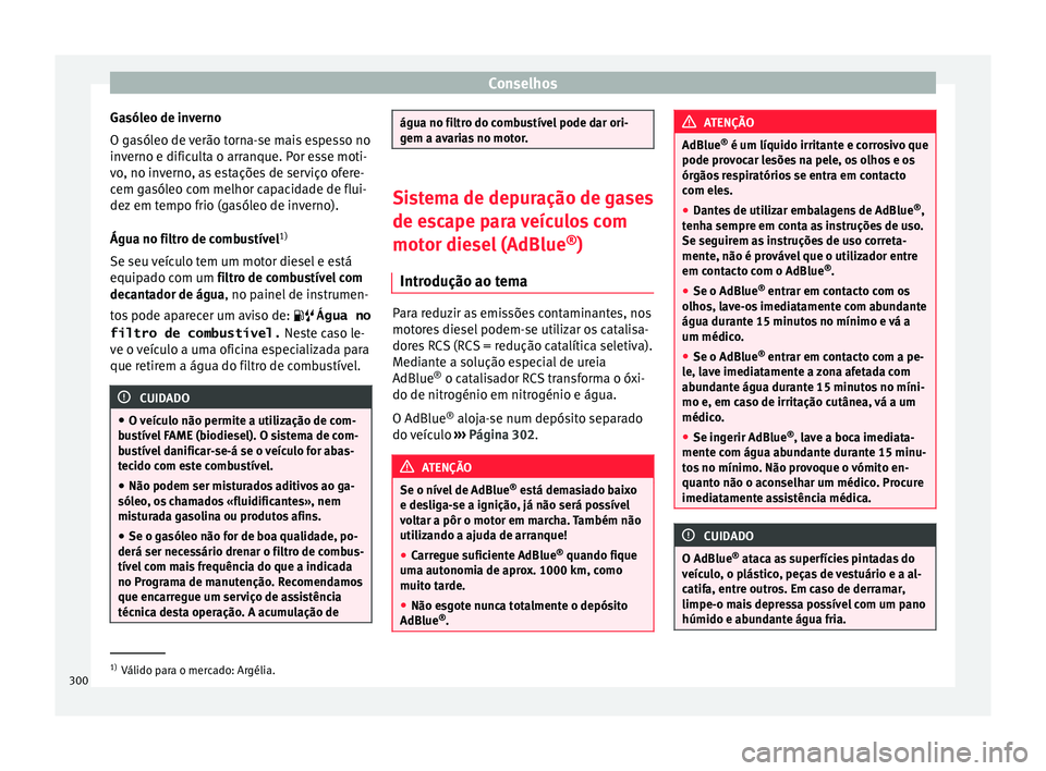 Seat Ateca 2017 Manual do proprietário (in Portuguese) Conselhos
Gasóleo de inverno
O g a
sóleo de verão torna-se mais espesso no
inverno e dificulta o arranque. Por esse moti-
vo, no inverno, as estações de serviço ofere-
cem gasóleo com melhor ca Seat Ateca 2017 Manual do proprietário (in Portuguese) Conselhos
Gasóleo de inverno
O g a
sóleo de verão torna-se mais espesso no
inverno e dificulta o arranque. Por esse moti-
vo, no inverno, as estações de serviço ofere-
cem gasóleo com melhor ca