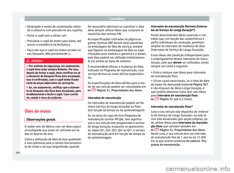 Seat Ateca 2017 Manual do proprietário (in Portuguese) Conselhos
– De
sengate a vareta de sustentação voltan-
do a colocá-la com pressão no seu suporte.
– Feche o capô sem o deixar cair.
– Pressione o capô do motor para baixo, até
venc
er a Seat Ateca 2017 Manual do proprietário (in Portuguese) Conselhos
– De
sengate a vareta de sustentação voltan-
do a colocá-la com pressão no seu suporte.
– Feche o capô sem o deixar cair.
– Pressione o capô do motor para baixo, até
venc
er a