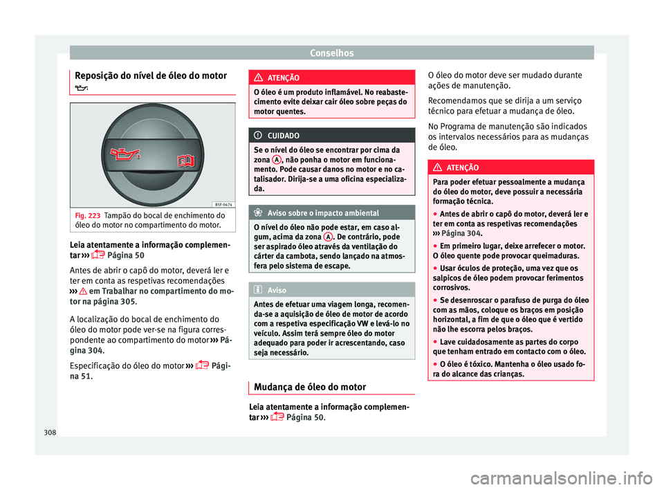 Seat Ateca 2017 Manual do proprietário (in Portuguese) Conselhos
Reposição do nível de óleo do motor
Fig. 223
Tampão do bocal de enchimento do
ól eo do mot
or no compartimento do motor. Leia atentamente a informação complemen-
t
ar
››› Seat Ateca 2017 Manual do proprietário (in Portuguese) Conselhos
Reposição do nível de óleo do motor
Fig. 223
Tampão do bocal de enchimento do
ól eo do mot
or no compartimento do motor. Leia atentamente a informação complemen-
t
ar
›››