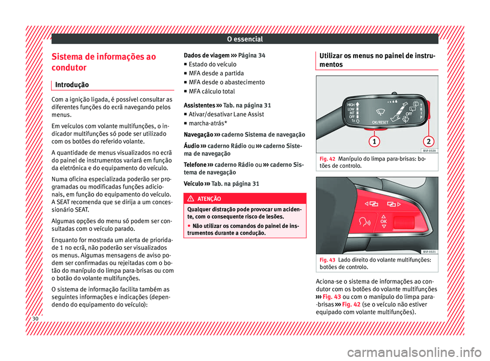 Seat Ateca 2017 Manual do proprietário (in Portuguese) O essencial
Sistema de informações ao
c ondut
or
Introdução Com a ignição ligada, é possível consultar as
dif
er
entes funções do ecrã navegando pelos
menus.
Em veículos com volante multi Seat Ateca 2017 Manual do proprietário (in Portuguese) O essencial
Sistema de informações ao
c ondut
or
Introdução Com a ignição ligada, é possível consultar as
dif
er
entes funções do ecrã navegando pelos
menus.
Em veículos com volante multi