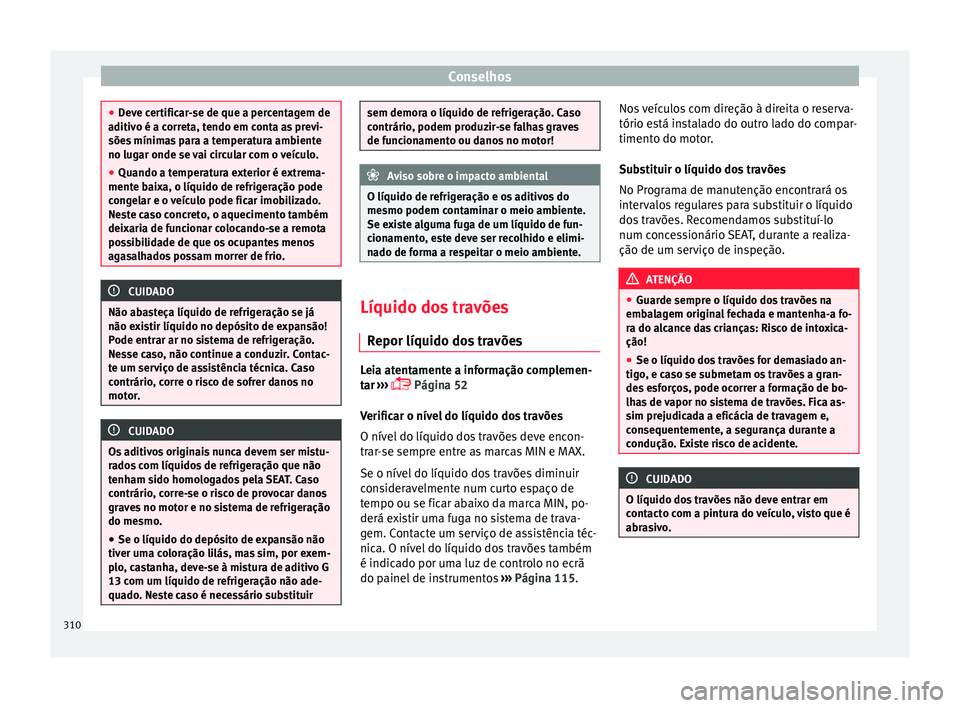 Seat Ateca 2017 Manual do proprietário (in Portuguese) Conselhos
●
Dev
e certificar-se de que a percentagem de
aditivo é a correta, tendo em conta as previ-
sões mínimas para a temperatura ambiente
no lugar onde se vai circular com o veículo.
● Qu Seat Ateca 2017 Manual do proprietário (in Portuguese) Conselhos
●
Dev
e certificar-se de que a percentagem de
aditivo é a correta, tendo em conta as previ-
sões mínimas para a temperatura ambiente
no lugar onde se vai circular com o veículo.
● Qu