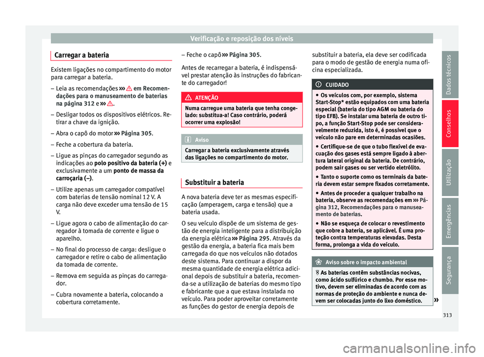 Seat Ateca 2017 Manual do proprietário (in Portuguese) Verificação e reposição dos níveis
Carregar a bateria Existem ligações no compartimento do motor
p
ar
a carregar a bateria.
– Leia as recomendações ››
› em Recomen-
d açõe
s par Seat Ateca 2017 Manual do proprietário (in Portuguese) Verificação e reposição dos níveis
Carregar a bateria Existem ligações no compartimento do motor
p
ar
a carregar a bateria.
– Leia as recomendações ››
› em Recomen-
d açõe
s par