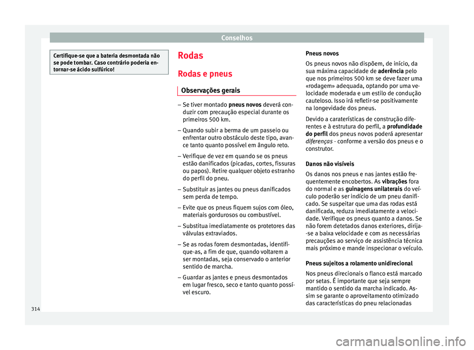Seat Ateca 2017 Manual do proprietário (in Portuguese) Conselhos
Certifique-se que a bateria desmontada não
se pode t
omb
ar. Caso contrário poderia en-
tornar-se ácido sulfúrico! Rodas
R od
as e pneus
Observações gerais –
Se tiver montado pneu s
Seat Ateca 2017 Manual do proprietário (in Portuguese) Conselhos
Certifique-se que a bateria desmontada não
se pode t
omb
ar. Caso contrário poderia en-
tornar-se ácido sulfúrico! Rodas
R od
as e pneus
Observações gerais –
Se tiver montado pneu s