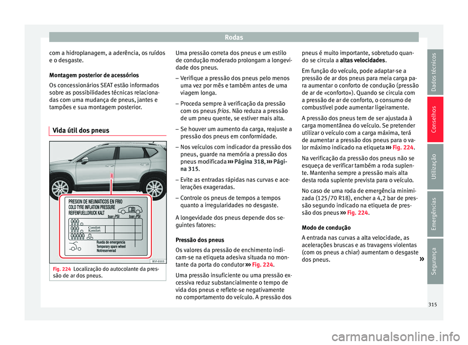Seat Ateca 2017 Manual do proprietário (in Portuguese) Rodas
com a hidroplanagem, a aderência, os ruídos
e o de sg
aste.
Montagem posterior de acessórios
Os concessionários SEAT estão informados
sobre as possibilidades técnicas relaciona-
das com um Seat Ateca 2017 Manual do proprietário (in Portuguese) Rodas
com a hidroplanagem, a aderência, os ruídos
e o de sg
aste.
Montagem posterior de acessórios
Os concessionários SEAT estão informados
sobre as possibilidades técnicas relaciona-
das com um
