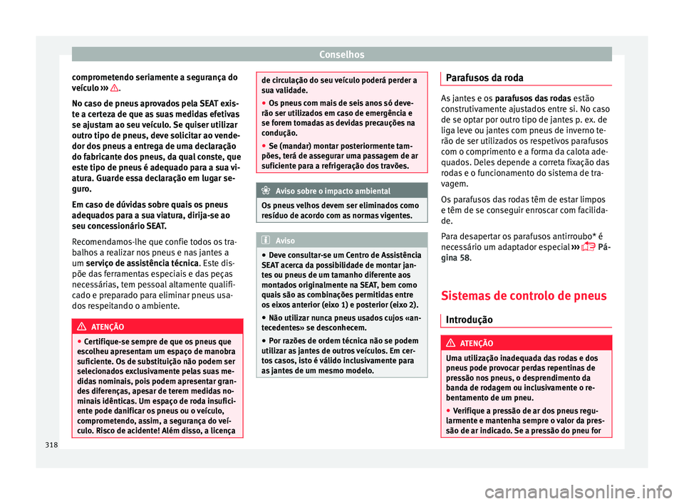 Seat Ateca 2017 Manual do proprietário (in Portuguese) Conselhos
comprometendo seriamente a segurança do
v eíc
ulo ››› .
No c a
so de pneus aprovados pela SEAT exis-
te a certeza de que as suas medidas efetivas
se ajustam ao seu veículo. Se quis Seat Ateca 2017 Manual do proprietário (in Portuguese) Conselhos
comprometendo seriamente a segurança do
v eíc
ulo ››› .
No c a
so de pneus aprovados pela SEAT exis-
te a certeza de que as suas medidas efetivas
se ajustam ao seu veículo. Se quis