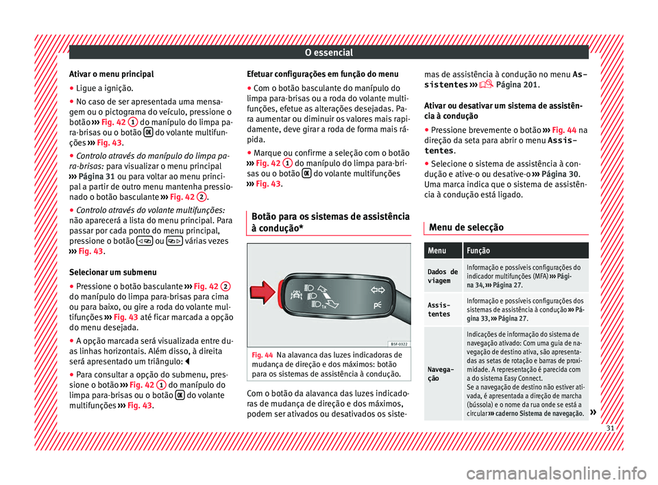 Seat Ateca 2017 Manual do proprietário (in Portuguese) O essencial
Ativar o menu principal
● Ligue a ignição.
● No caso de ser apresentada uma mensa-
g em ou o pict
ograma do veículo, pressione o
botão ››› Fig. 42 1 do manípulo do limpa Seat Ateca 2017 Manual do proprietário (in Portuguese) O essencial
Ativar o menu principal
● Ligue a ignição.
● No caso de ser apresentada uma mensa-
g em ou o pict
ograma do veículo, pressione o
botão ››› Fig. 42 1 do manípulo do limpa