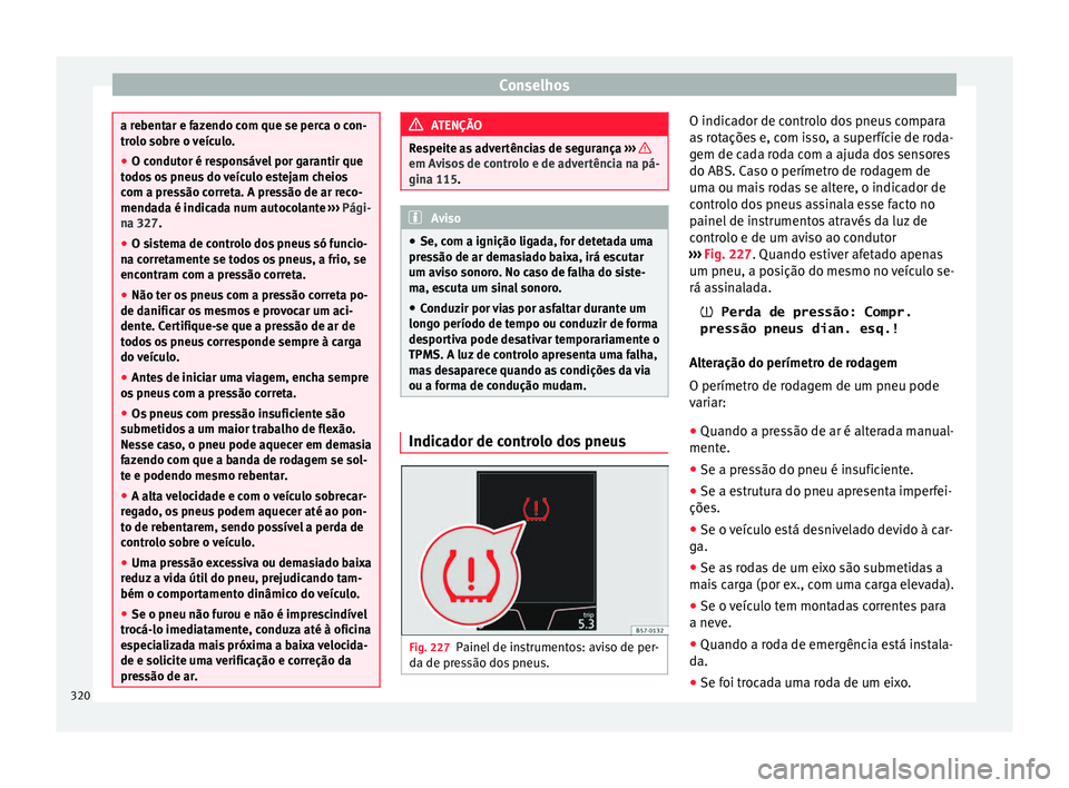 Seat Ateca 2017 Manual do proprietário (in Portuguese) Conselhos
a rebentar e fazendo com que se perca o con-
tr
o
lo sobre o veículo.
● O condutor é responsável por garantir que
todo
s os pneus do veículo estejam cheios
com a pressão correta. A p Seat Ateca 2017 Manual do proprietário (in Portuguese) Conselhos
a rebentar e fazendo com que se perca o con-
tr
o
lo sobre o veículo.
● O condutor é responsável por garantir que
todo
s os pneus do veículo estejam cheios
com a pressão correta. A p