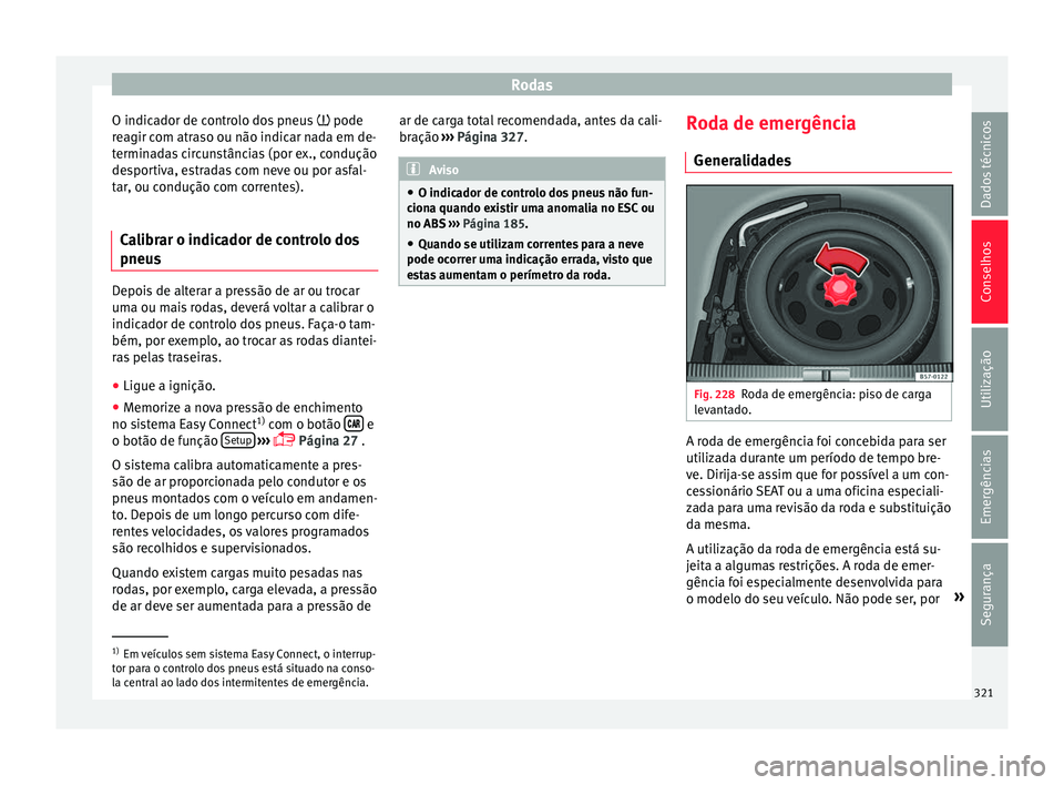 Seat Ateca 2017 Manual do proprietário (in Portuguese) Rodas
O indicador de controlo dos pneus pode
r e
agir com atraso ou não indicar nada em de-
terminadas circunstâncias (por ex., condução
desportiva, estradas com neve ou por asfal-
tar, ou co Seat Ateca 2017 Manual do proprietário (in Portuguese) Rodas
O indicador de controlo dos pneus pode
r e
agir com atraso ou não indicar nada em de-
terminadas circunstâncias (por ex., condução
desportiva, estradas com neve ou por asfal-
tar, ou co