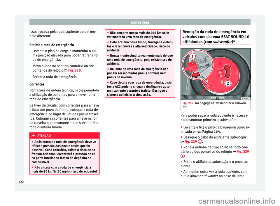 Seat Ateca 2017 Manual do proprietário (in Portuguese) Conselhos
isso, trocada pela roda suplente de um mo-
delo dif er
ente.
Retirar a roda de emergência – Levante o piso de carga e mantenha-o nu-
ma po
sição elevada para poder retirar a ro-
da de Seat Ateca 2017 Manual do proprietário (in Portuguese) Conselhos
isso, trocada pela roda suplente de um mo-
delo dif er
ente.
Retirar a roda de emergência – Levante o piso de carga e mantenha-o nu-
ma po
sição elevada para poder retirar a ro-
da de
