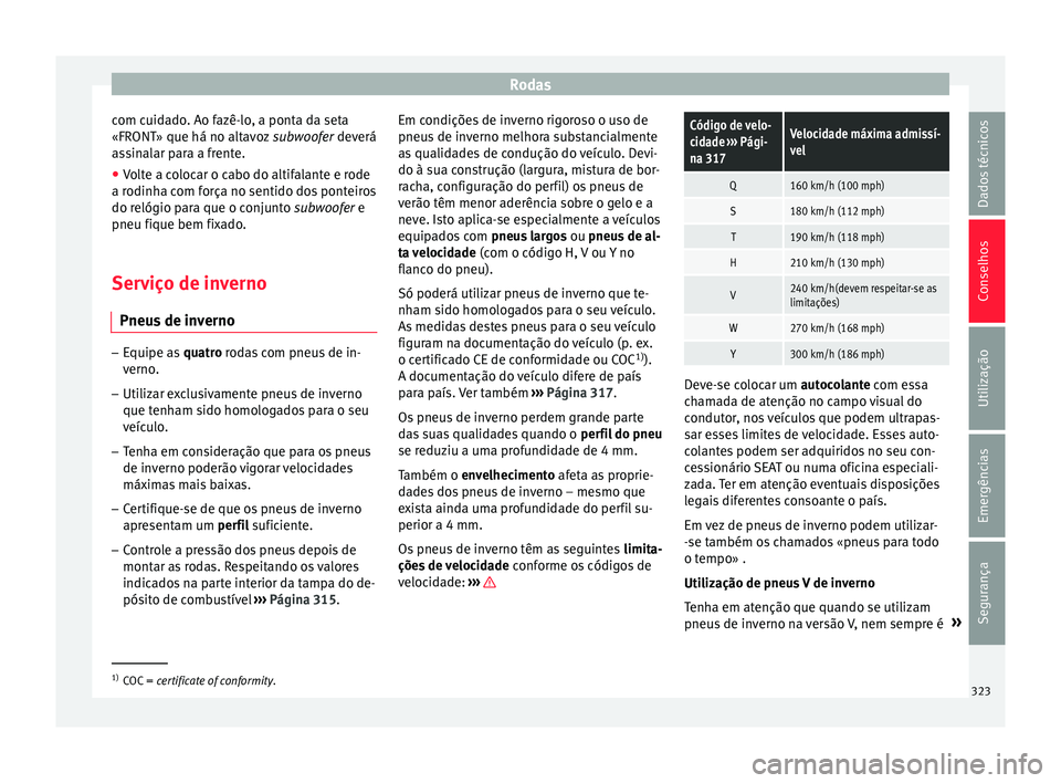 Seat Ateca 2017 Manual do proprietário (in Portuguese) Rodas
com cuidado. Ao fazê-lo, a ponta da seta
«FRONT» que há no alt av
oz subwoofer deverá
assinalar para a frente.
● Volte a colocar o cabo do altifalante e rode
a rodinh
a com força no sen Seat Ateca 2017 Manual do proprietário (in Portuguese) Rodas
com cuidado. Ao fazê-lo, a ponta da seta
«FRONT» que há no alt av
oz subwoofer deverá
assinalar para a frente.
● Volte a colocar o cabo do altifalante e rode
a rodinh
a com força no sen