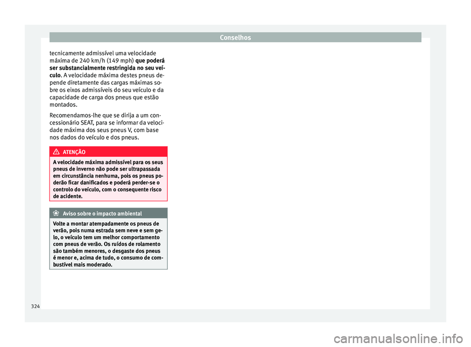 Seat Ateca 2017 Manual do proprietário (in Portuguese) Conselhos
tecnicamente admissível uma velocidade
máx im
a de 240 km/h (149 mph) que poderá
ser substancialmente restringida no seu veí-
culo. A velocidade máxima destes pneus de-
pende diretament Seat Ateca 2017 Manual do proprietário (in Portuguese) Conselhos
tecnicamente admissível uma velocidade
máx im
a de 240 km/h (149 mph) que poderá
ser substancialmente restringida no seu veí-
culo. A velocidade máxima destes pneus de-
pende diretament