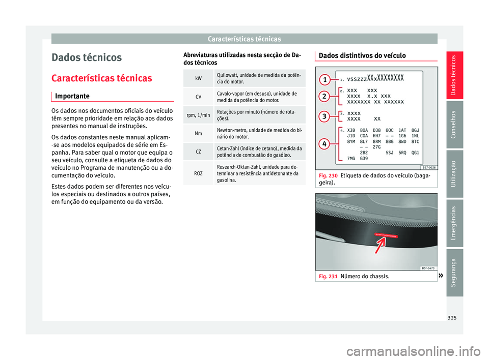 Seat Ateca 2017 Manual do proprietário (in Portuguese) Características técnicas
Dados técnicos
C ar
acterísticas técnicas
Importante Os dados nos documentos oficiais do veículo
têm sempr
e priorid
ade em relação aos dados
presentes no manual de Seat Ateca 2017 Manual do proprietário (in Portuguese) Características técnicas
Dados técnicos
C ar
acterísticas técnicas
Importante Os dados nos documentos oficiais do veículo
têm sempr
e priorid
ade em relação aos dados
presentes no manual de