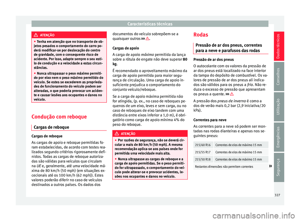 Seat Ateca 2017 Manual do proprietário (in Portuguese) Características técnicas
ATENÇÃO
● Tenh
a em atenção que no transporte de ob-
jetos pesados o comportamento do carro po-
derá modificar-se por deslocação do centro
de gravidade, com o conse Seat Ateca 2017 Manual do proprietário (in Portuguese) Características técnicas
ATENÇÃO
● Tenh
a em atenção que no transporte de ob-
jetos pesados o comportamento do carro po-
derá modificar-se por deslocação do centro
de gravidade, com o conse