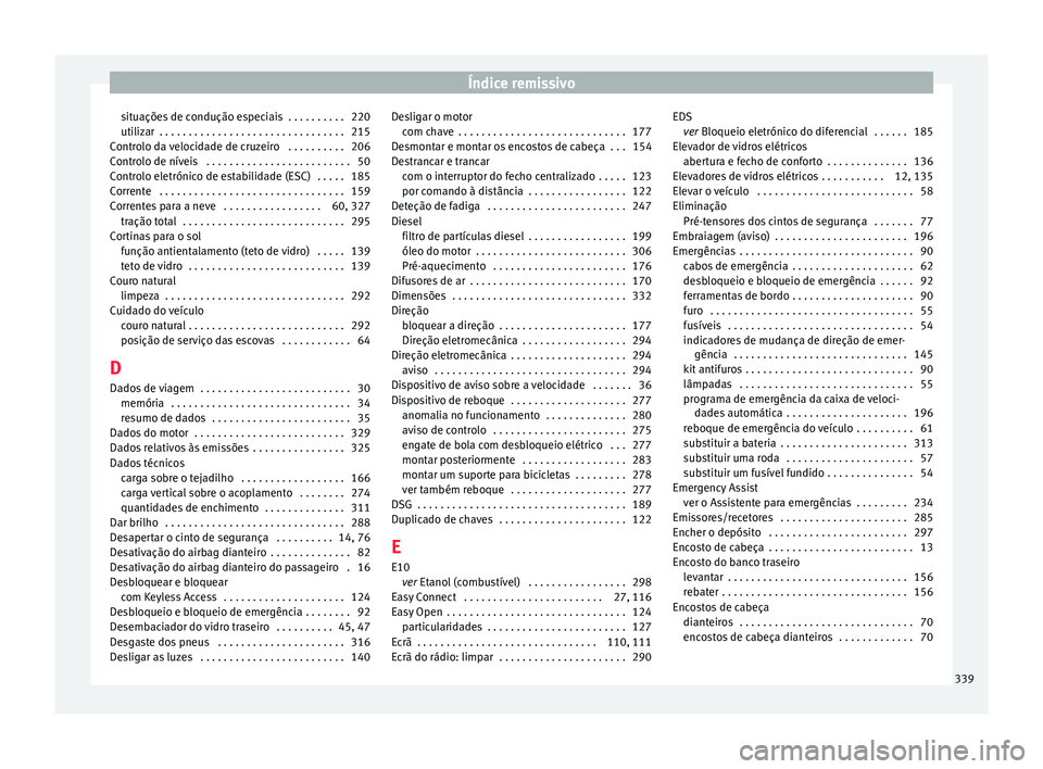 Seat Ateca 2017 Manual do proprietário (in Portuguese) Índice remissivo
situações de condução especiais . . . . . . . . . . 220
uti liz
ar . . . . . . . . . . . . . . . . . . . . . . . . . . . . . . . . 215
Controlo da velocidade de cruzeiro . . . Seat Ateca 2017 Manual do proprietário (in Portuguese) Índice remissivo
situações de condução especiais . . . . . . . . . . 220
uti liz
ar . . . . . . . . . . . . . . . . . . . . . . . . . . . . . . . . 215
Controlo da velocidade de cruzeiro . . .