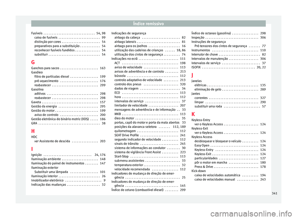 Seat Ateca 2017 Manual do proprietário (in Portuguese) Índice remissivo
Fusíveis . . . . . . . . . . . . . . . . . . . . . . . . . . . . . . . 54, 98 cai
xa de fusíveis . . . . . . . . . . . . . . . . . . . . . . . . . 99
distinção por cores . . . Seat Ateca 2017 Manual do proprietário (in Portuguese) Índice remissivo
Fusíveis . . . . . . . . . . . . . . . . . . . . . . . . . . . . . . . 54, 98 cai
xa de fusíveis . . . . . . . . . . . . . . . . . . . . . . . . . 99
distinção por cores . . .