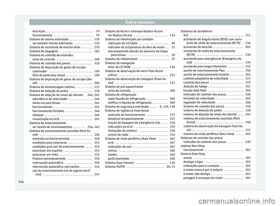 Seat Ateca 2017 Manual do proprietário (in Portuguese) Índice remissivo
descrição . . . . . . . . . . . . . . . . . . . . . . . . . . . . . . . 79
f u
ncionamento . . . . . . . . . . . . . . . . . . . . . . . . . . 79
Sistema de alarme antirroubo . . Seat Ateca 2017 Manual do proprietário (in Portuguese) Índice remissivo
descrição . . . . . . . . . . . . . . . . . . . . . . . . . . . . . . . 79
f u
ncionamento . . . . . . . . . . . . . . . . . . . . . . . . . . 79
Sistema de alarme antirroubo . .
