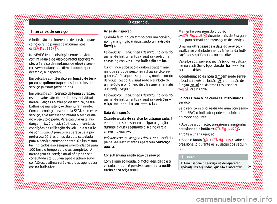 Seat Ateca 2017 Manual do proprietário (in Portuguese) O essencial
Intervalos de serviço A indicação dos intervalos de serviço apare-
c
e no ec
rã do painel de instrumentos
››› Fig. 115
3 .
Na S
EAT é feita a distinção entre serviço Seat Ateca 2017 Manual do proprietário (in Portuguese) O essencial
Intervalos de serviço A indicação dos intervalos de serviço apare-
c
e no ec
rã do painel de instrumentos
››› Fig. 115
3 .
Na S
EAT é feita a distinção entre serviço