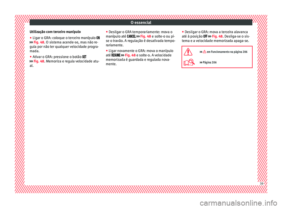 Seat Ateca 2017 Manual do proprietário (in Portuguese) O essencial
Utilização com terceiro manípulo
● Ligar o GRA: coloque o terceiro manípulo
› ›
› Fig. 48. O sistema acende-se, mas não re-
gula por não ter qualquer velocidade progr Seat Ateca 2017 Manual do proprietário (in Portuguese) O essencial
Utilização com terceiro manípulo
● Ligar o GRA: coloque o terceiro manípulo
› ›
› Fig. 48. O sistema acende-se, mas não re-
gula por não ter qualquer velocidade progr