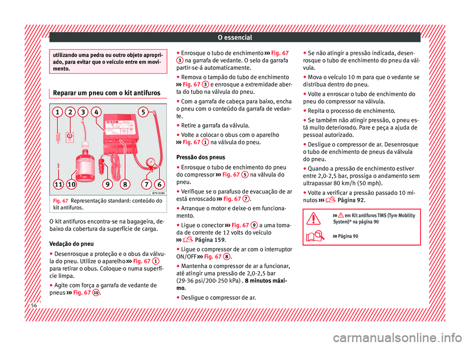 Seat Ateca 2017 Manual do proprietário (in Portuguese) O essencial
utilizando uma pedra ou outro objeto apropri-
a
do
, para evitar que o veículo entre em movi-
mento. Reparar um pneu com o kit antifuros
Fig. 67
Representação standard: conteúdo do
k i Seat Ateca 2017 Manual do proprietário (in Portuguese) O essencial
utilizando uma pedra ou outro objeto apropri-
a
do
, para evitar que o veículo entre em movi-
mento. Reparar um pneu com o kit antifuros
Fig. 67
Representação standard: conteúdo do
k i