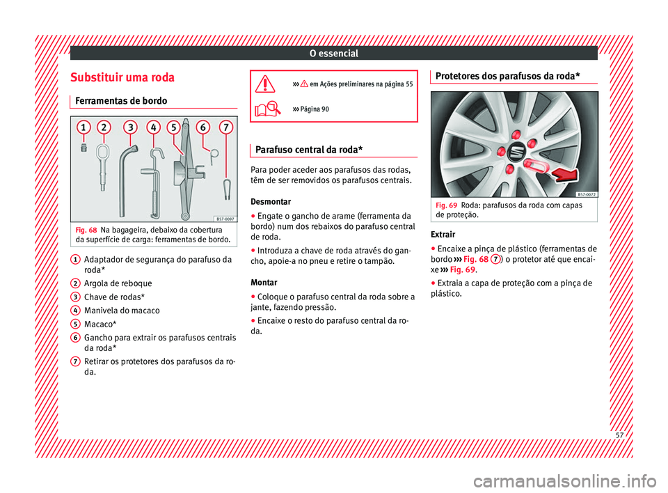 Seat Ateca 2017 Manual do proprietário (in Portuguese) O essencial
Substituir uma roda Ferr
amentas de bordo Fig. 68
Na bagageira, debaixo da cobertura
d a s
uperfície de carga: ferramentas de bordo. Adaptador de segurança do parafuso da
r
od
a*
Argol Seat Ateca 2017 Manual do proprietário (in Portuguese) O essencial
Substituir uma roda Ferr
amentas de bordo Fig. 68
Na bagageira, debaixo da cobertura
d a s
uperfície de carga: ferramentas de bordo. Adaptador de segurança do parafuso da
r
od
a*
Argol