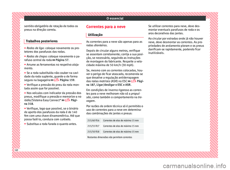 Seat Ateca 2017 Manual do proprietário (in Portuguese) O essencial
sentido obrigatório de rotação de todos os
pneu s
na direção correta.
Trabalhos posteriores ●
Rodas de liga: co
loque novamente os pro-
tetores dos parafusos das rodas.
● Rodas Seat Ateca 2017 Manual do proprietário (in Portuguese) O essencial
sentido obrigatório de rotação de todos os
pneu s
na direção correta.
Trabalhos posteriores ●
Rodas de liga: co
loque novamente os pro-
tetores dos parafusos das rodas.
● Rodas