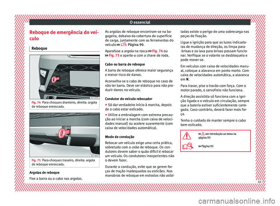 Seat Ateca 2017 Manual do proprietário (in Portuguese) O essencial
Reboque de emergência do veí-
c u
lo
Reboque Fig. 74
Para-choques dianteiro, direita: argola
de r e
boque enroscada. Fig. 75
Para-choques traseiro, direita: argola
de r e
boque enrosca Seat Ateca 2017 Manual do proprietário (in Portuguese) O essencial
Reboque de emergência do veí-
c u
lo
Reboque Fig. 74
Para-choques dianteiro, direita: argola
de r e
boque enroscada. Fig. 75
Para-choques traseiro, direita: argola
de r e
boque enrosca