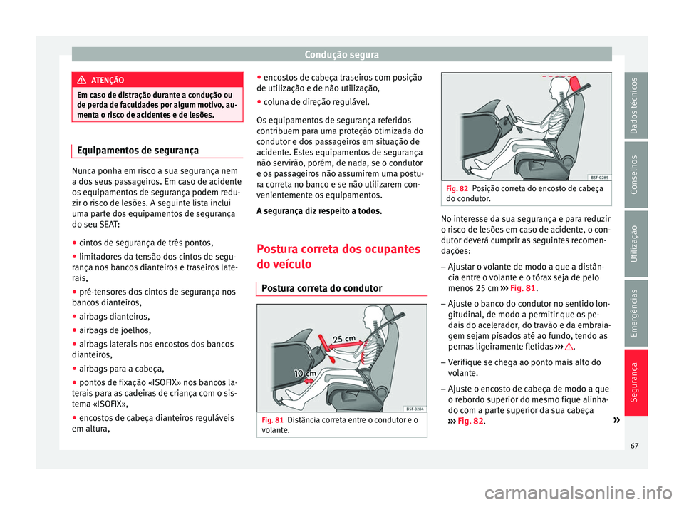 Seat Ateca 2017 Manual do proprietário (in Portuguese) Condução segura
ATENÇÃO
Em caso de distração durante a condução ou
de per d
a de faculdades por algum motivo, au-
menta o risco de acidentes e de lesões. Equipamentos de segurança
Nunca ponh Seat Ateca 2017 Manual do proprietário (in Portuguese) Condução segura
ATENÇÃO
Em caso de distração durante a condução ou
de per d
a de faculdades por algum motivo, au-
menta o risco de acidentes e de lesões. Equipamentos de segurança
Nunca ponh