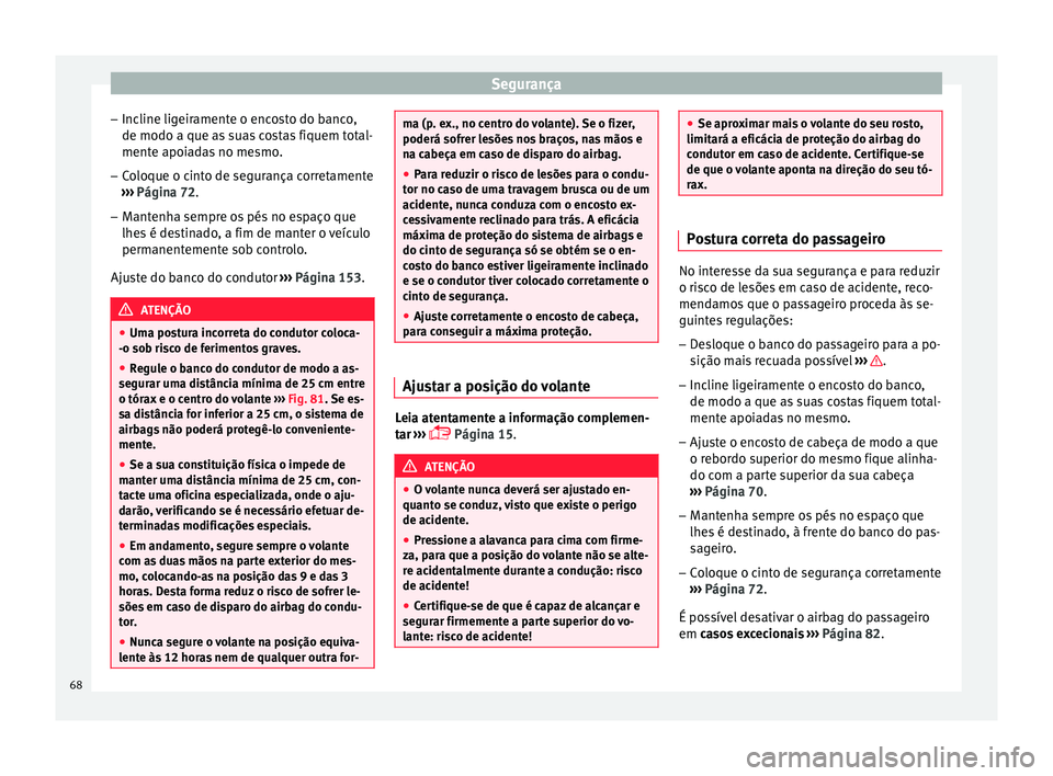 Seat Ateca 2017 Manual do proprietário (in Portuguese) Segurança
– Inc line lig
eiramente o encosto do banco,
de modo a que as suas costas fiquem total-
mente apoiadas no mesmo.
– Coloque o cinto de segurança corretamente
››
› Página 72.
– Seat Ateca 2017 Manual do proprietário (in Portuguese) Segurança
– Inc line lig
eiramente o encosto do banco,
de modo a que as suas costas fiquem total-
mente apoiadas no mesmo.
– Coloque o cinto de segurança corretamente
››
› Página 72.
–