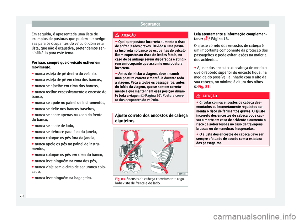 Seat Ateca 2017 Manual do proprietário (in Portuguese) Segurança
Em seguida, é apresentada uma lista de
e x
emplos de posturas que podem ser perigo-
sas para os ocupantes do veículo. Com esta
lista, que não é exaustiva, pretendemos sen-
sibilizá-lo Seat Ateca 2017 Manual do proprietário (in Portuguese) Segurança
Em seguida, é apresentada uma lista de
e x
emplos de posturas que podem ser perigo-
sas para os ocupantes do veículo. Com esta
lista, que não é exaustiva, pretendemos sen-
sibilizá-lo