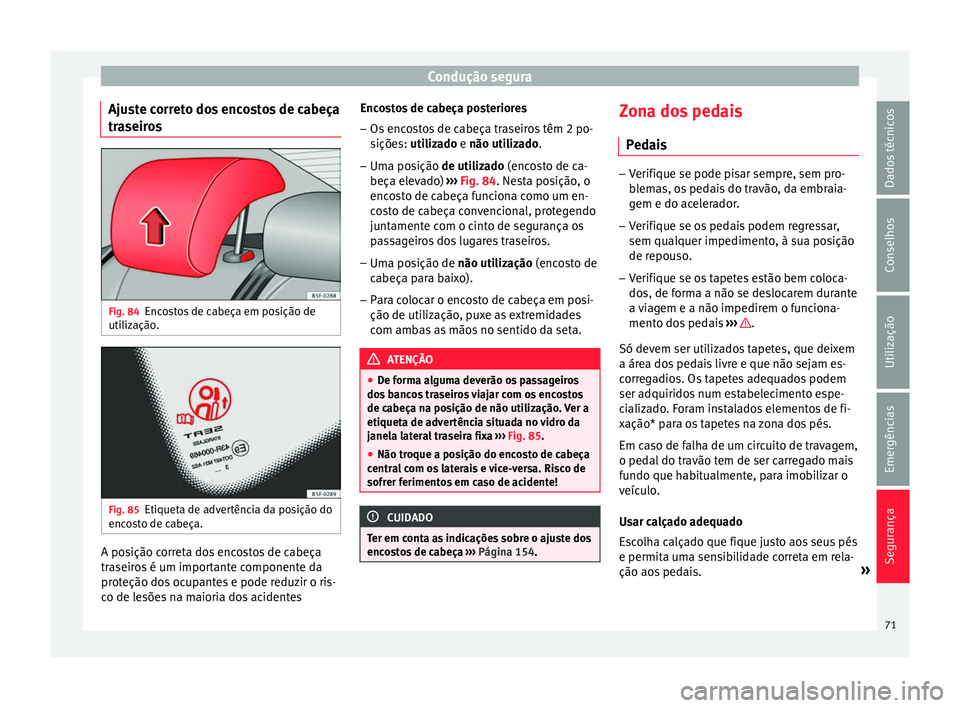 Seat Ateca 2017 Manual do proprietário (in Portuguese) Condução segura
Ajuste correto dos encostos de cabeça
tr a
seiros Fig. 84
Encostos de cabeça em posição de
uti liz
ação. Fig. 85
Etiqueta de advertência da posição do
enc o
sto de cabeça Seat Ateca 2017 Manual do proprietário (in Portuguese) Condução segura
Ajuste correto dos encostos de cabeça
tr a
seiros Fig. 84
Encostos de cabeça em posição de
uti liz
ação. Fig. 85
Etiqueta de advertência da posição do
enc o
sto de cabeça