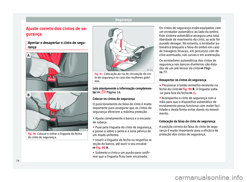 Seat Ateca 2017 Manual do proprietário (in Portuguese) Segurança
Ajuste correto dos cintos de se-
gur ança
Aper
tar e desapertar o cinto de segu-
rança Fig. 90
Colocar e retirar a lingueta do fecho
do c int
o de segurança. Fig. 91
Colocação da via Seat Ateca 2017 Manual do proprietário (in Portuguese) Segurança
Ajuste correto dos cintos de se-
gur ança
Aper
tar e desapertar o cinto de segu-
rança Fig. 90
Colocar e retirar a lingueta do fecho
do c int
o de segurança. Fig. 91
Colocação da via