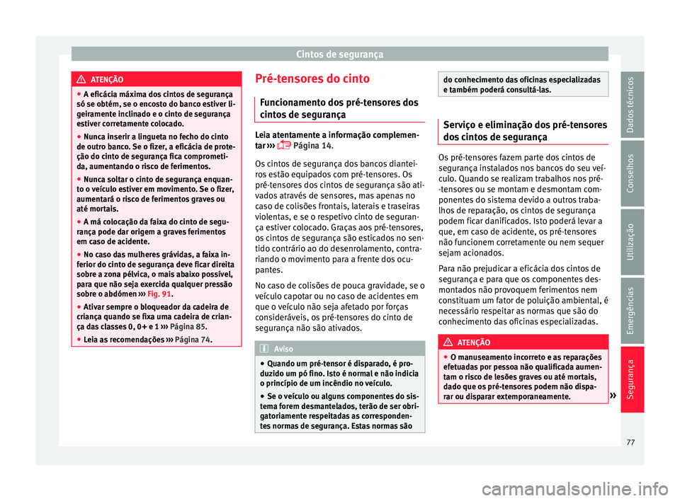 Seat Ateca 2017 Manual do proprietário (in Portuguese) Cintos de segurança
ATENÇÃO
● A eficác i
a máxima dos cintos de segurança
só se obtém, se o encosto do banco estiver li-
geiramente inclinado e o cinto de segurança
estiver corretamente col Seat Ateca 2017 Manual do proprietário (in Portuguese) Cintos de segurança
ATENÇÃO
● A eficác i
a máxima dos cintos de segurança
só se obtém, se o encosto do banco estiver li-
geiramente inclinado e o cinto de segurança
estiver corretamente col