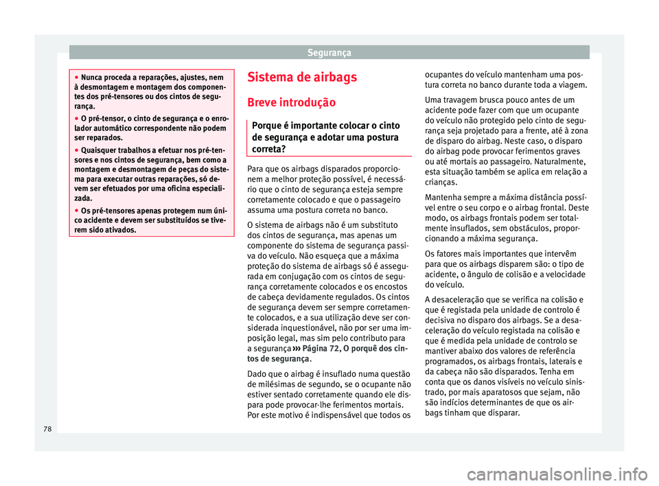 Seat Ateca 2017 Manual do proprietário (in Portuguese) Segurança
●
Nu nc
a proceda a reparações, ajustes, nem
à desmontagem e montagem dos componen-
tes dos pré-tensores ou dos cintos de segu-
rança.
● O pré-tensor, o cinto de segurança e o en Seat Ateca 2017 Manual do proprietário (in Portuguese) Segurança
●
Nu nc
a proceda a reparações, ajustes, nem
à desmontagem e montagem dos componen-
tes dos pré-tensores ou dos cintos de segu-
rança.
● O pré-tensor, o cinto de segurança e o en