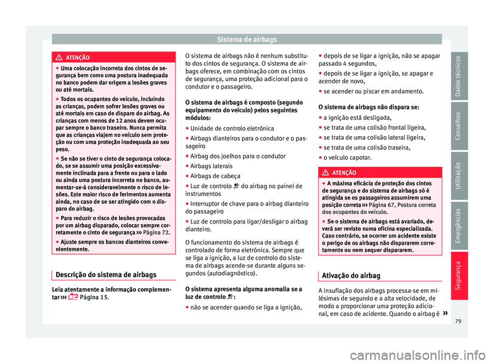 Seat Ateca 2017 Manual do proprietário (in Portuguese) Sistema de airbags
ATENÇÃO
● Um a c
olocação incorreta dos cintos de se-
gurança bem como uma postura inadequada
no banco podem dar origem a lesões graves
ou até mortais.
● Todos os ocupant Seat Ateca 2017 Manual do proprietário (in Portuguese) Sistema de airbags
ATENÇÃO
● Um a c
olocação incorreta dos cintos de se-
gurança bem como uma postura inadequada
no banco podem dar origem a lesões graves
ou até mortais.
● Todos os ocupant