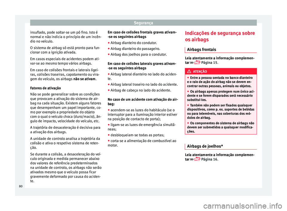 Seat Ateca 2017 Manual do proprietário (in Portuguese) Segurança
insuflado, pode soltar-se um pó fino. Isto é
norm al
e não indicia o princípio de um incên-
dio no veículo.
O sistema de airbag só está pronto para fun-
cionar com a ignição ativ Seat Ateca 2017 Manual do proprietário (in Portuguese) Segurança
insuflado, pode soltar-se um pó fino. Isto é
norm al
e não indicia o princípio de um incên-
dio no veículo.
O sistema de airbag só está pronto para fun-
cionar com a ignição ativ