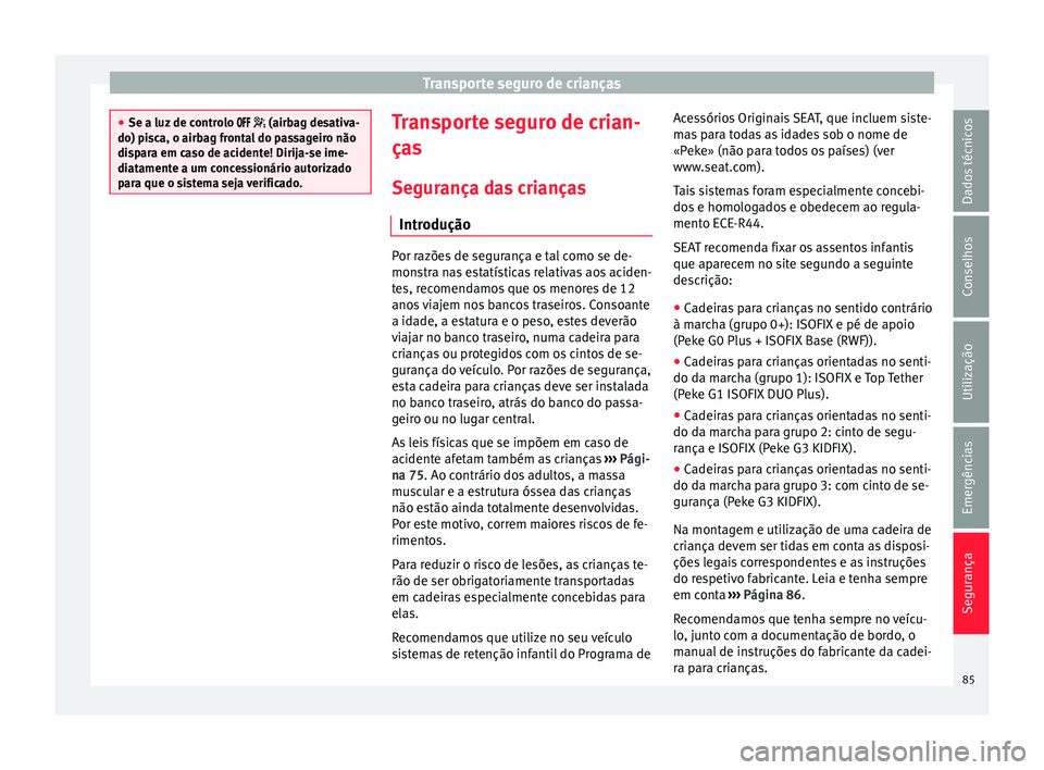 Seat Ateca 2017 Manual do proprietário (in Portuguese) Transporte seguro de crianças
●
Se a luz de c
ontrolo (airbag desativa-
do) pisca, o airbag frontal do passageiro não
dispara em caso de acidente! Dirija-se ime-
diatamente a um con Seat Ateca 2017 Manual do proprietário (in Portuguese) Transporte seguro de crianças
●
Se a luz de c
ontrolo (airbag desativa-
do) pisca, o airbag frontal do passageiro não
dispara em caso de acidente! Dirija-se ime-
diatamente a um con