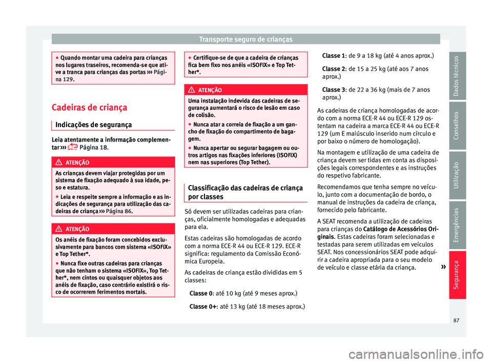 Seat Ateca 2017 Manual do proprietário (in Portuguese) Transporte seguro de crianças
●
Quando mont ar um
a cadeira para crianças
nos lugares traseiros, recomenda-se que ati-
ve a tranca para crianças das portas ››› Pági-
na 129. Cadeiras de c Seat Ateca 2017 Manual do proprietário (in Portuguese) Transporte seguro de crianças
●
Quando mont ar um
a cadeira para crianças
nos lugares traseiros, recomenda-se que ati-
ve a tranca para crianças das portas ››› Pági-
na 129. Cadeiras de c